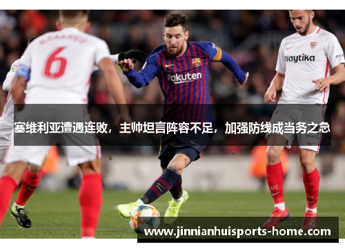 塞维利亚遭遇连败，主帅坦言阵容不足，加强防线成当务之急