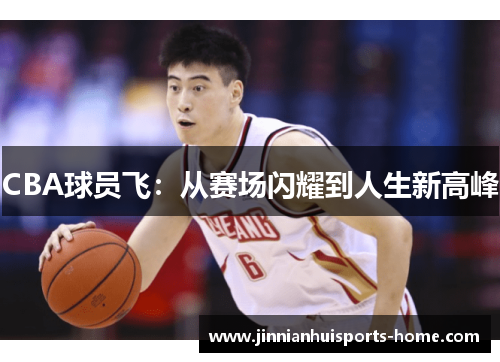CBA球员飞：从赛场闪耀到人生新高峰