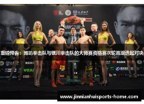 重磅预告：潍坊拳击队与银川拳击队的大师赛资格赛次轮高潮迭起对决